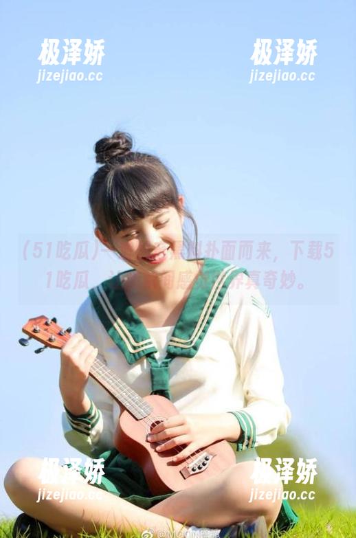 一波国产黑料扑面而来，下载51吃瓜，让我瞬间感觉世界真奇妙。