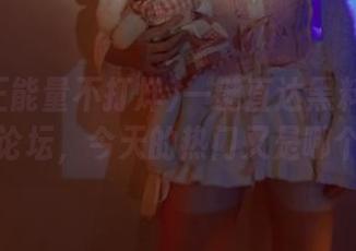 一键直达黑料正能量不打烊论坛，今天的热门又是哪个瓜呢？